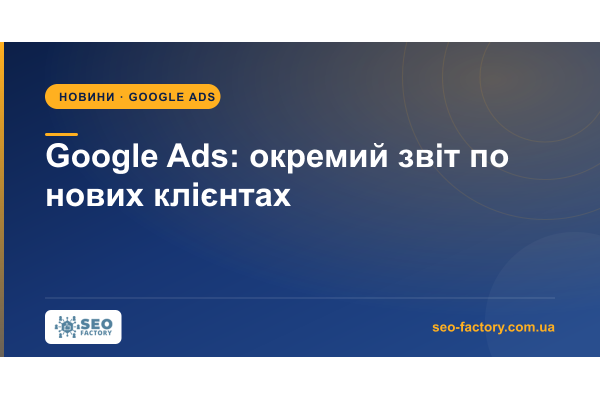 Google Ads додав окремий звіт про залучення нових клієнтів Google Ads додав окремий звіт про залучення нових клієнтів