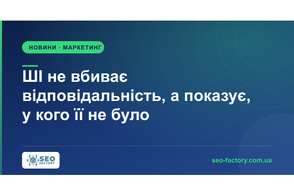 ШІ не вбиває відповідальність, а показує, у кого її не було