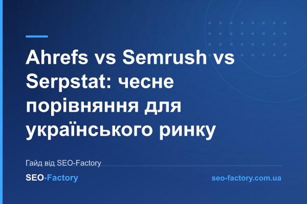 Ahrefs vs Semrush vs Serpstat: чесне порівняння для українського ринку